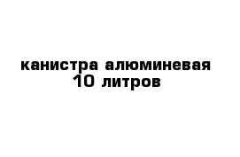 канистра алюминевая 10 литров